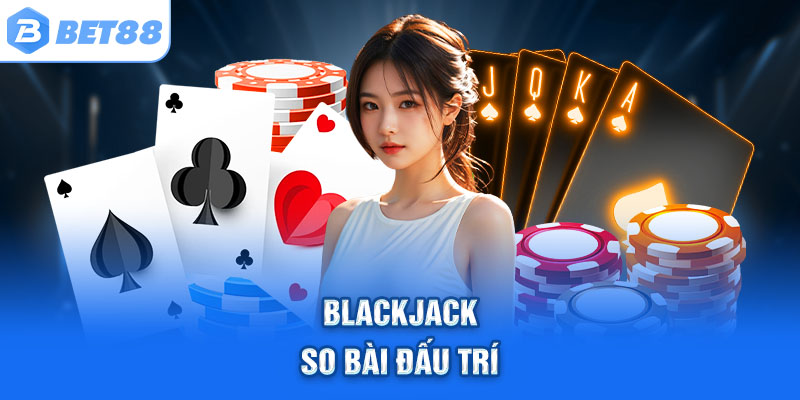 Blackjack – So bài đấu trí