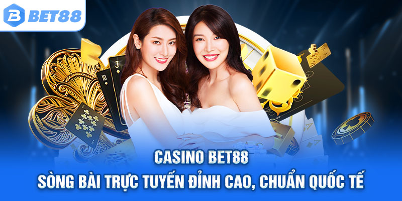 CASINO BET88 – Sòng bài trực tuyến đỉnh cao, chuẩn quốc tế