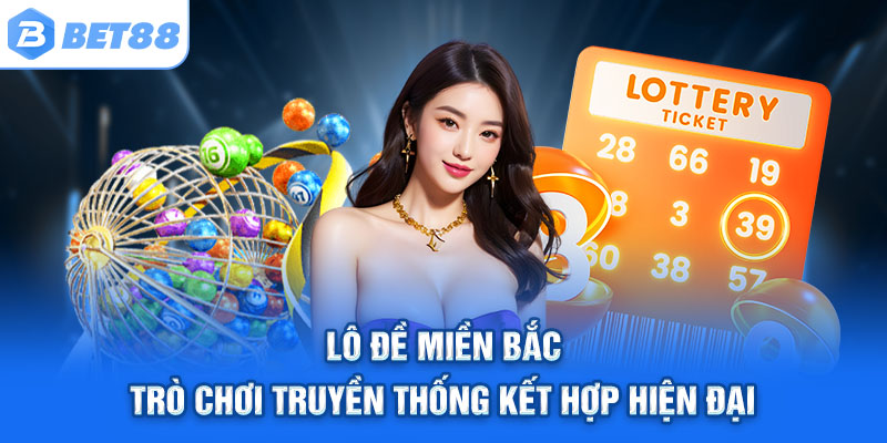 Lô đề miền Bắc – trò chơi truyền thống kết hợp hiện đại
