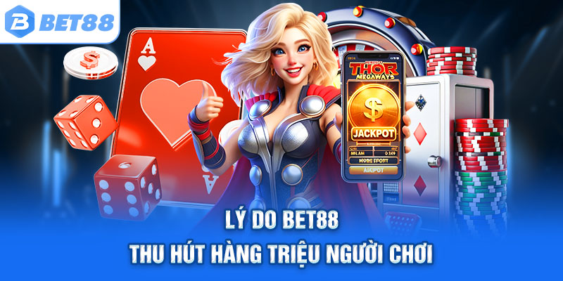 Lý do Bet88 thu hút hàng triệu người chơi