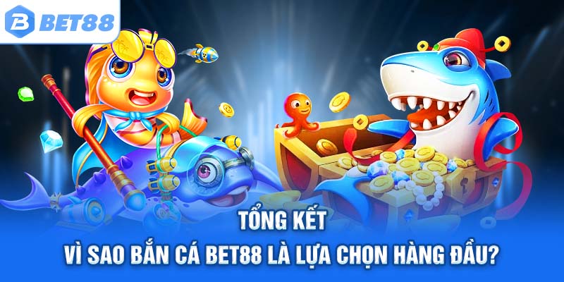 Tổng kết – Vì sao bắn cá Bet88 là lựa chọn hàng đầu?