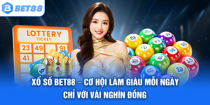 XỔ SỐ BET88 – Cơ hội làm giàu mỗi ngày chỉ với vài nghìn đồng